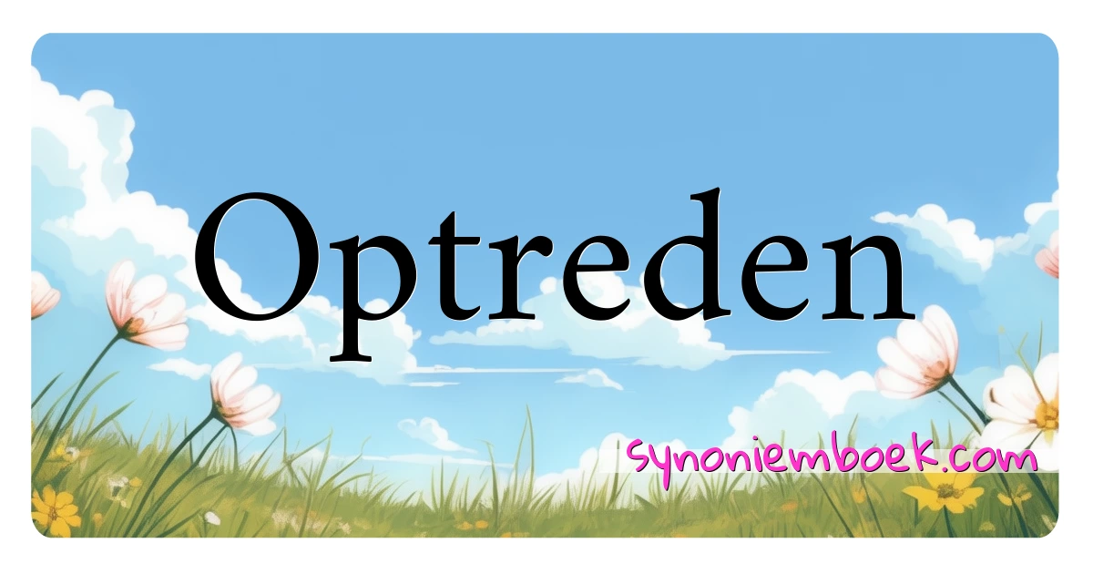 Optreden synoniemen kruiswoordraadsel betekenen uitleg en gebruik