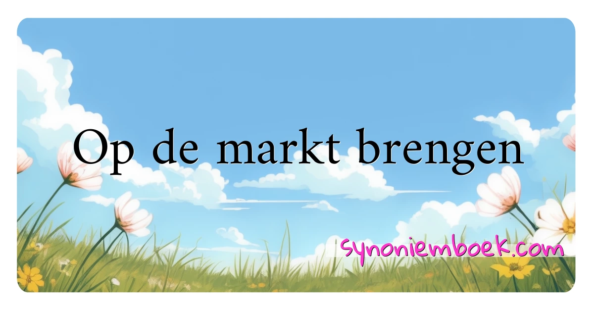 Op de markt brengen synoniemen kruiswoordraadsel betekenen uitleg en gebruik