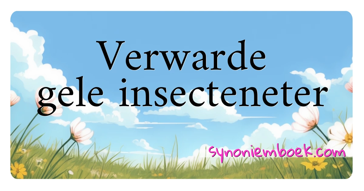 Verwarde gele insecteneter synoniemen kruiswoordraadsel betekenen uitleg en gebruik