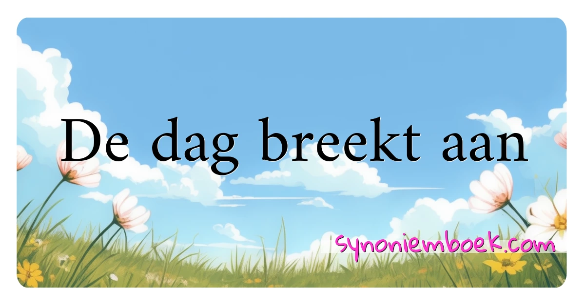 De dag breekt aan synoniemen kruiswoordraadsel betekenen uitleg en gebruik