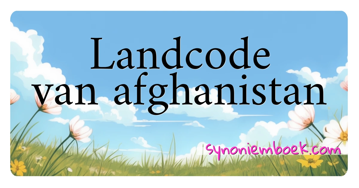 Landcode van afghanistan synoniemen kruiswoordraadsel betekenen uitleg en gebruik