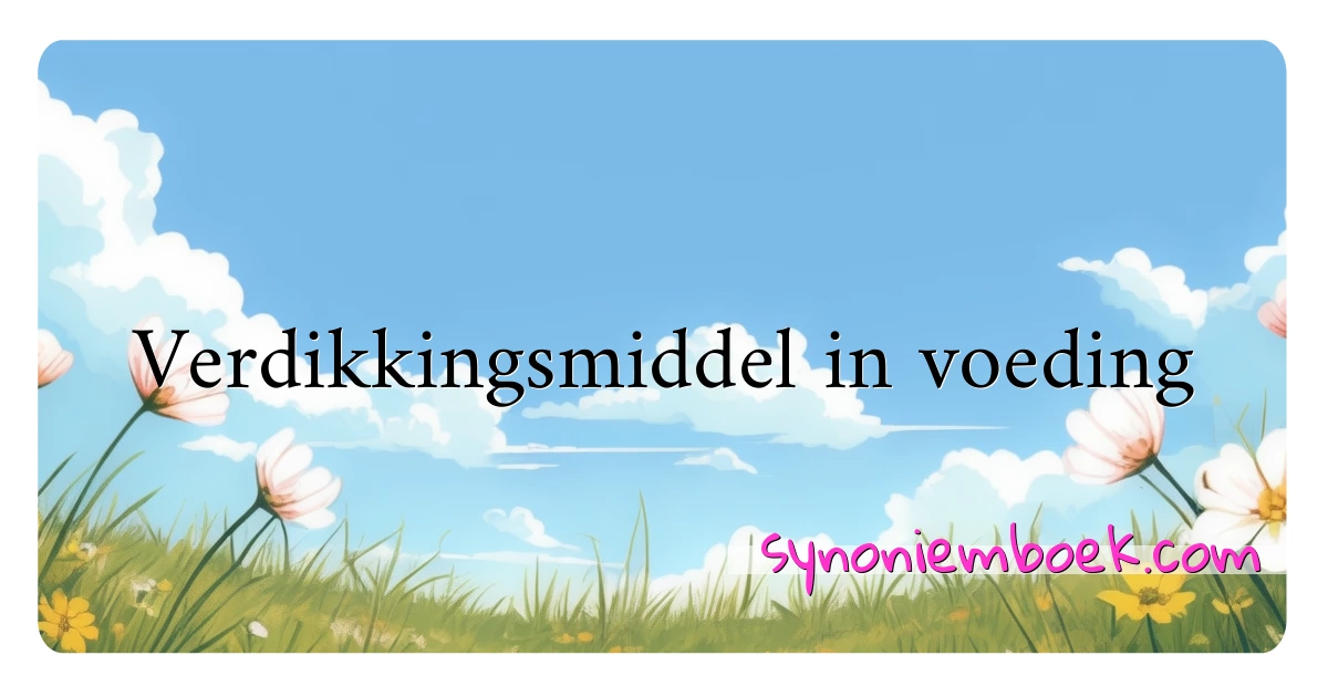 Verdikkingsmiddel in voeding synoniemen kruiswoordraadsel betekenen uitleg en gebruik