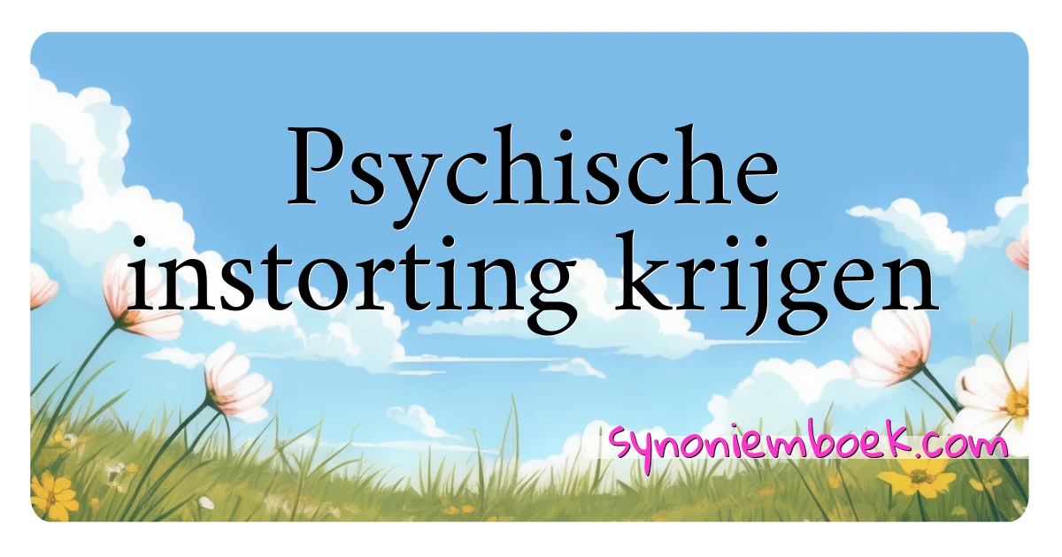 Psychische instorting krijgen synoniemen kruiswoordraadsel betekenen uitleg en gebruik