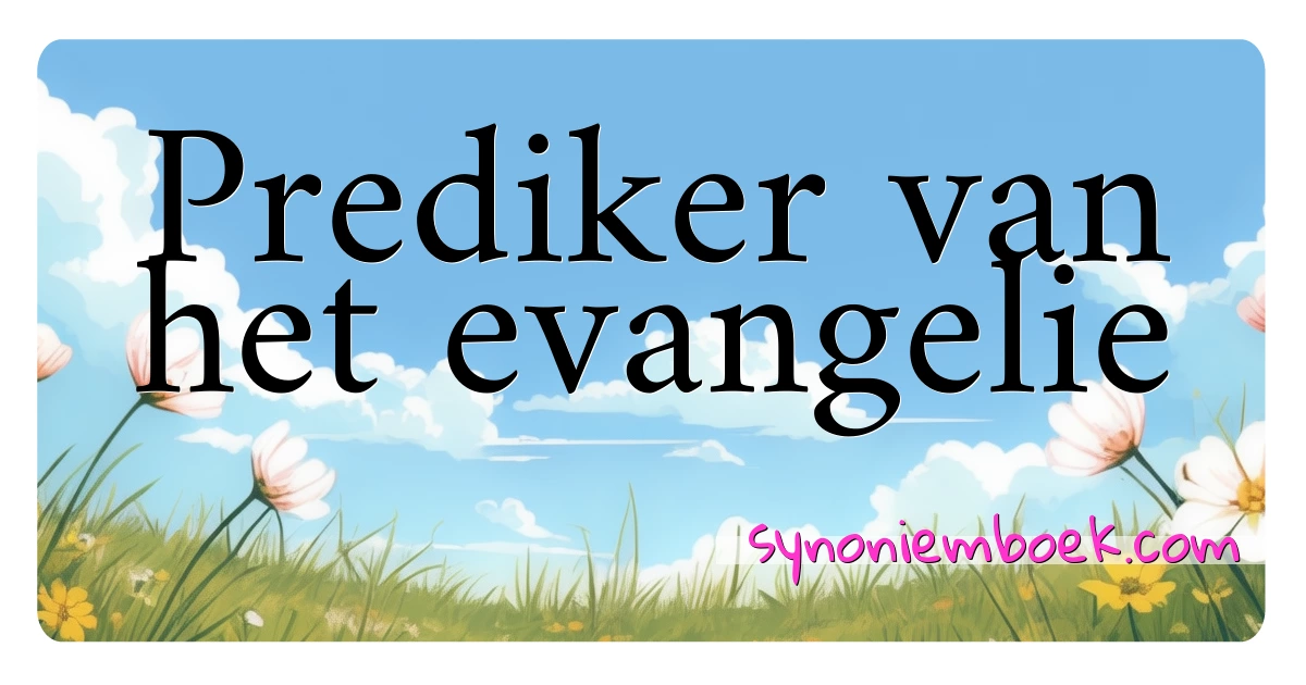 Prediker van het evangelie synoniemen kruiswoordraadsel betekenen uitleg en gebruik