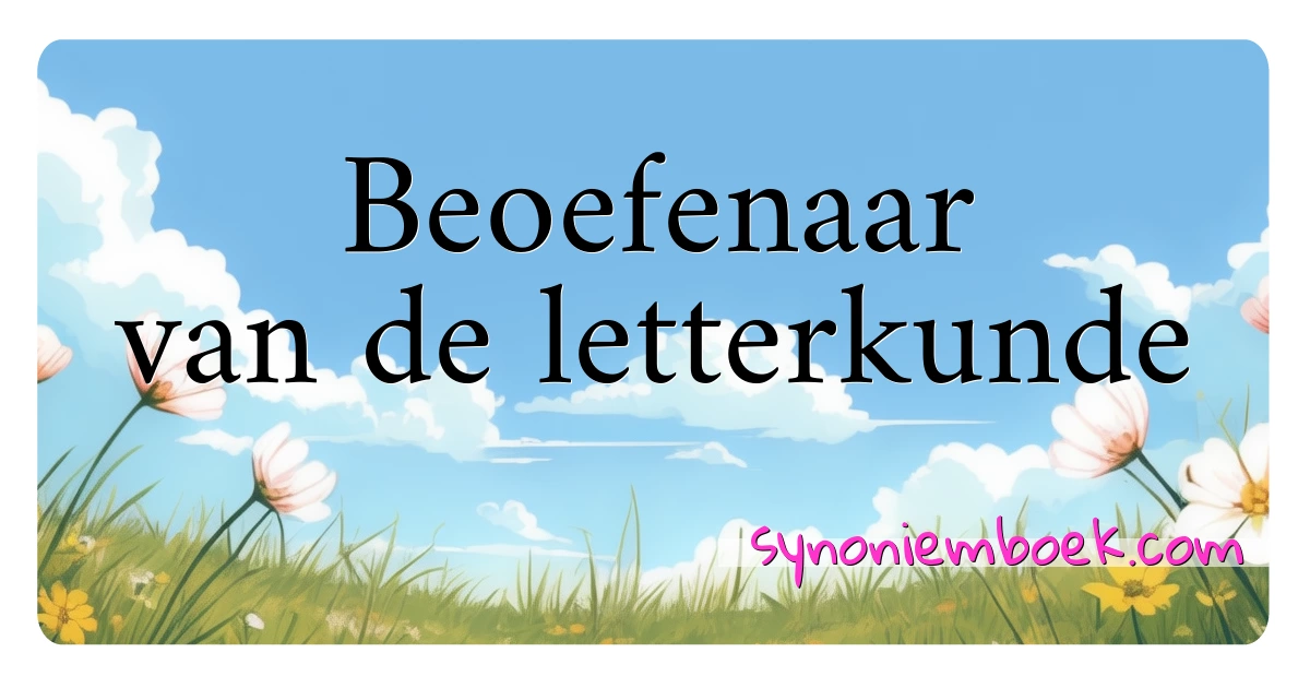 Beoefenaar van de letterkunde synoniemen kruiswoordraadsel betekenen uitleg en gebruik