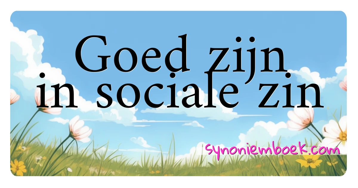 Goed zijn in sociale zin synoniemen kruiswoordraadsel betekenen uitleg en gebruik