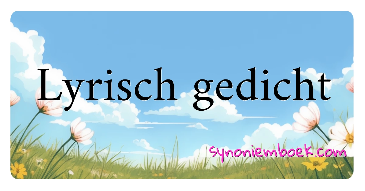 Lyrisch gedicht synoniemen kruiswoordraadsel betekenen uitleg en gebruik