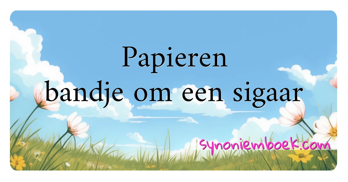 Papieren bandje om een sigaar synoniemen kruiswoordraadsel betekenen uitleg en gebruik