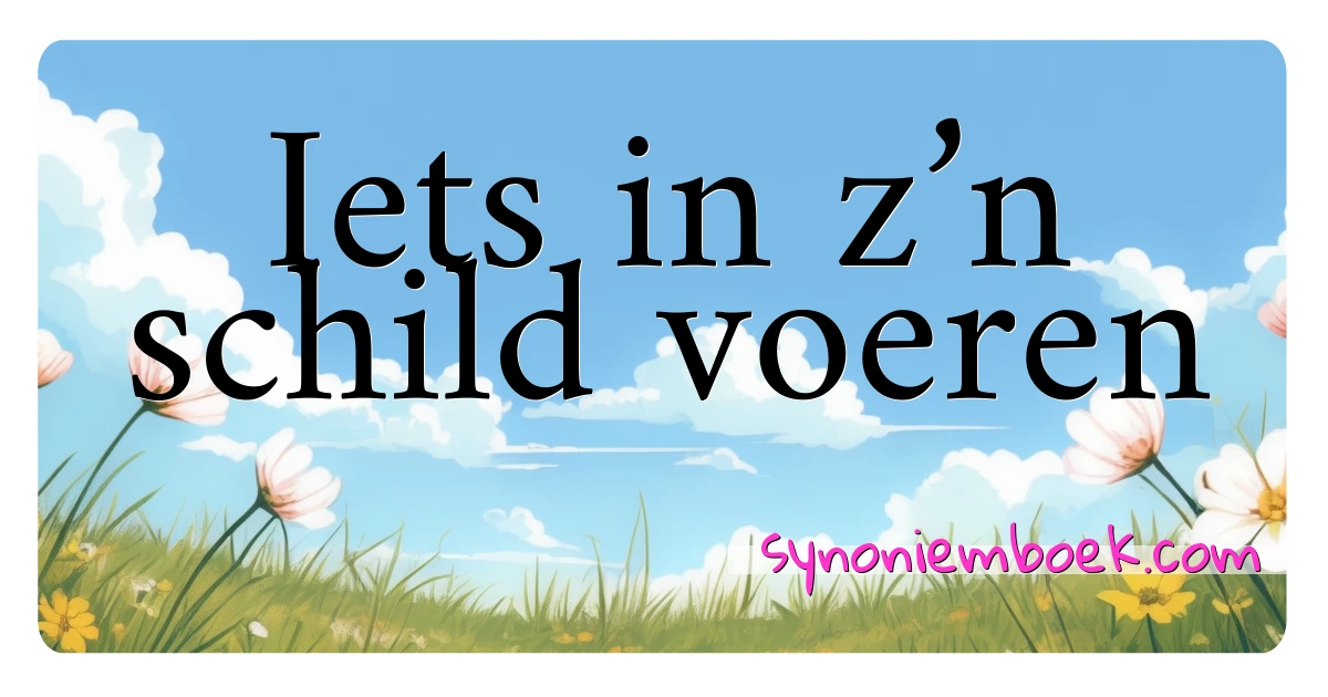 Iets in z’n schild voeren synoniemen kruiswoordraadsel betekenen uitleg en gebruik