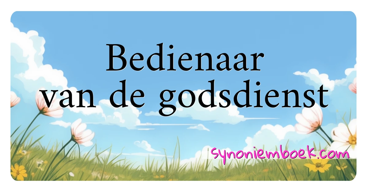 Bedienaar van de godsdienst synoniemen kruiswoordraadsel betekenen uitleg en gebruik