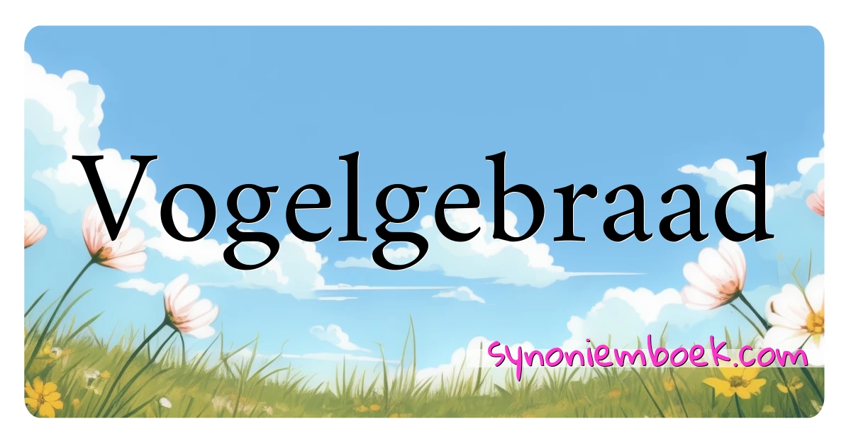 Vogelgebraad synoniemen kruiswoordraadsel betekenen uitleg en gebruik