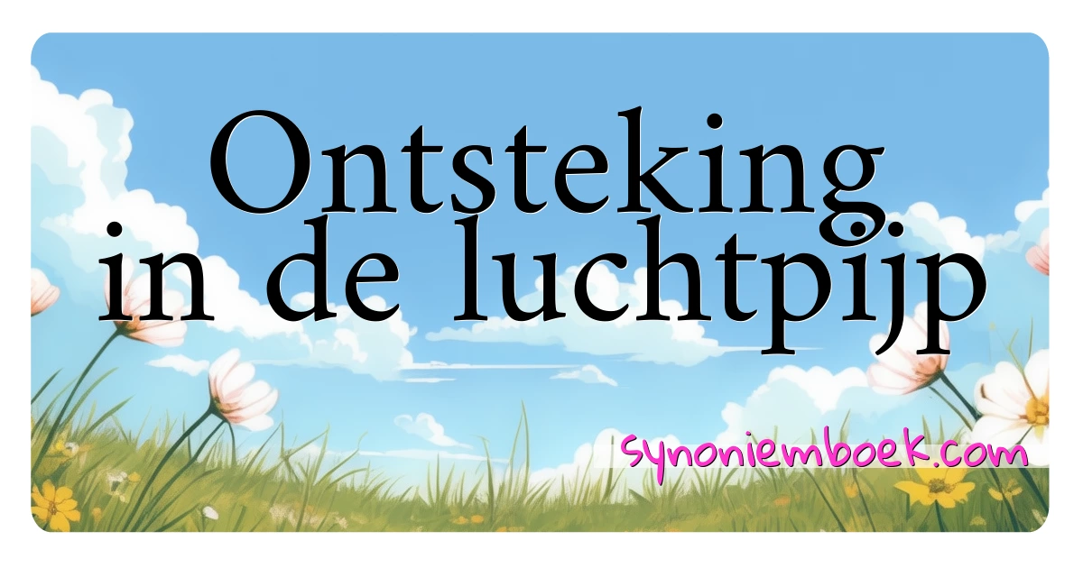 Ontsteking in de luchtpijp synoniemen kruiswoordraadsel betekenen uitleg en gebruik