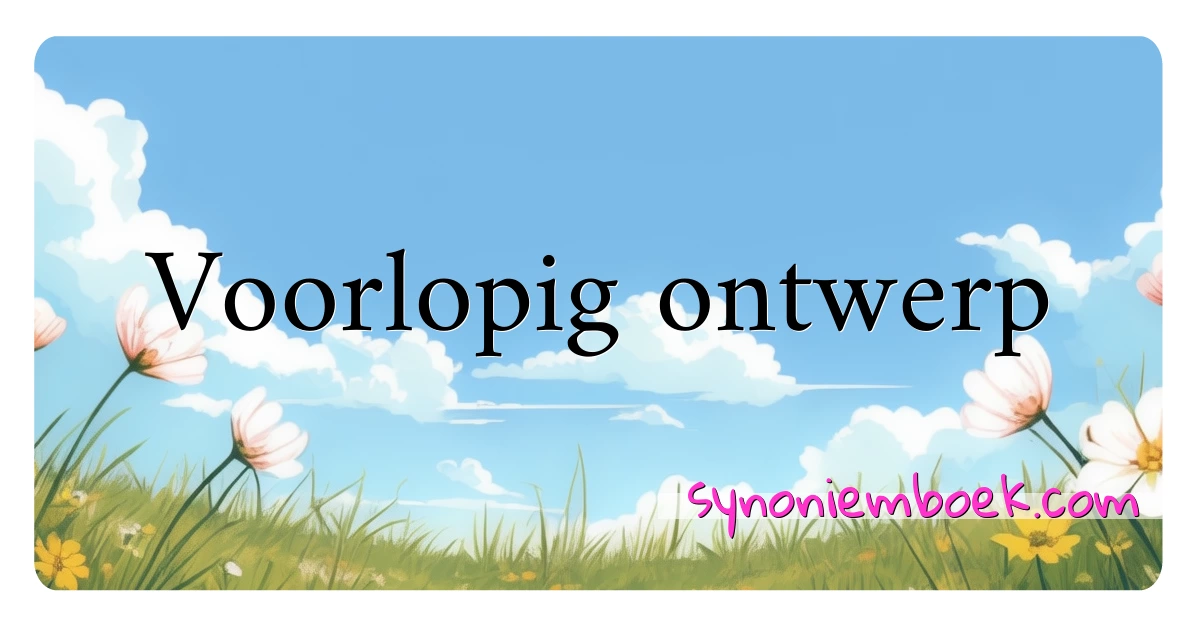 Voorlopig ontwerp synoniemen kruiswoordraadsel betekenen uitleg en gebruik