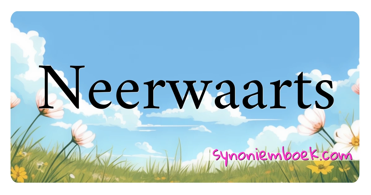 Neerwaarts synoniemen kruiswoordraadsel betekenen uitleg en gebruik